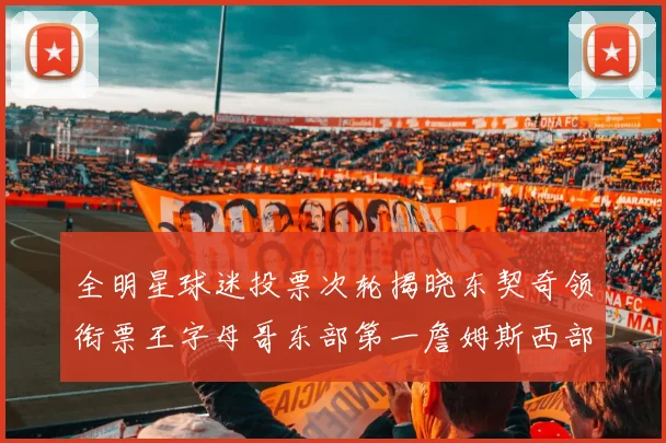 全明星球迷投票次轮揭晓东契奇领衔票王字母哥东部第一詹姆斯西部第八